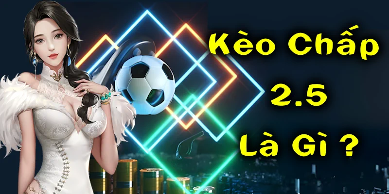 kèo chấp 2.5 là gì ?