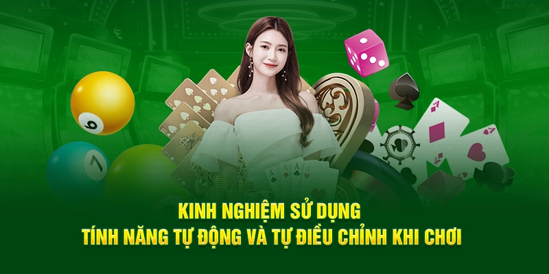 Kinh nghiệm sử dụng tính năng tự động và tự điều chỉnh khi chơi